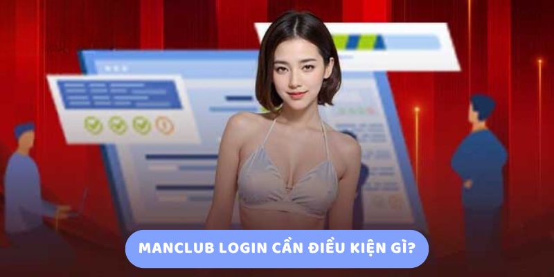 Manclub login cần điều kiện gì?