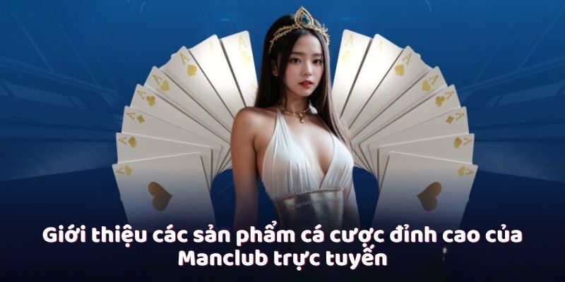 Giới thiệu các sản phẩm cá cược đỉnh cao của Manclub trực tuyến