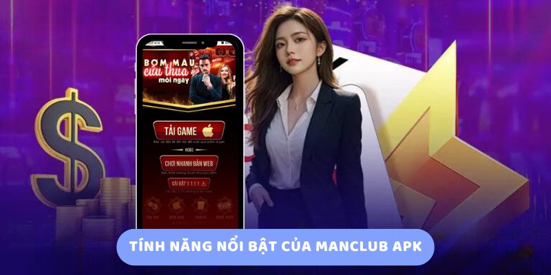 Tính năng nổi bật của Manclub apk