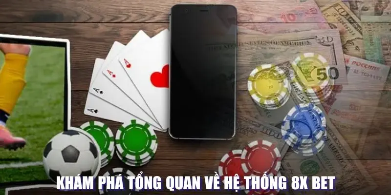 Khám phá tổng quan về hệ thống 8XBET