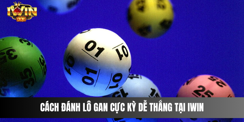 Cách đánh lô gan cực kỳ dễ thắng tại IWIN