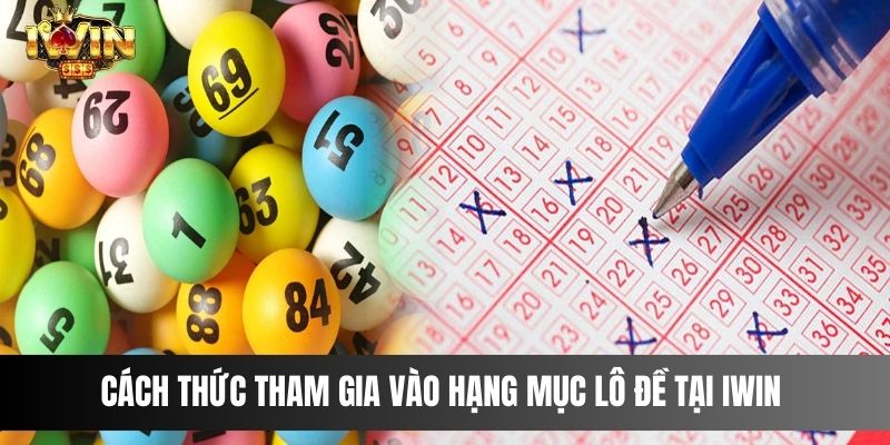 Cách thức tham gia vào hạng mục lô đề tại IWIN 